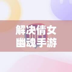 解决倩女幽魂手游电脑发热难题的有效方法