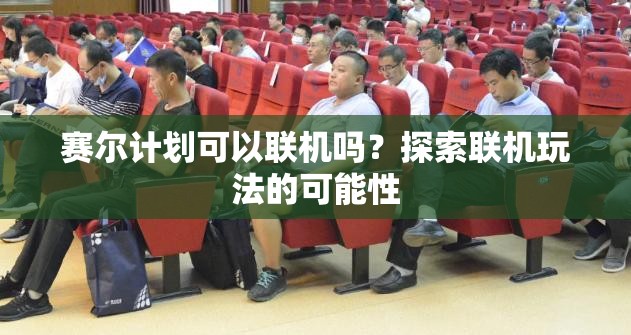 赛尔计划可以联机吗？探索联机玩法的可能性