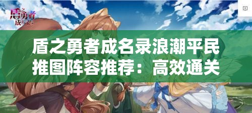 盾之勇者成名录浪潮平民推图阵容推荐：高效通关指南